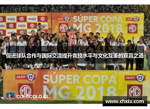 促进球队合作与国际交流提升竞技水平与文化互鉴的双赢之道