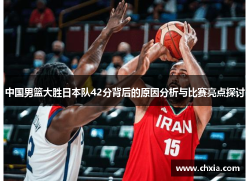 中国男篮大胜日本队42分背后的原因分析与比赛亮点探讨