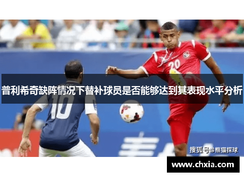 普利希奇缺阵情况下替补球员是否能够达到其表现水平分析