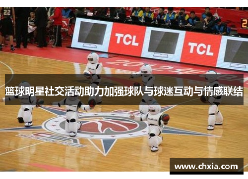篮球明星社交活动助力加强球队与球迷互动与情感联结