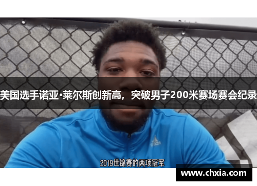 美国选手诺亚·莱尔斯创新高，突破男子200米赛场赛会纪录
